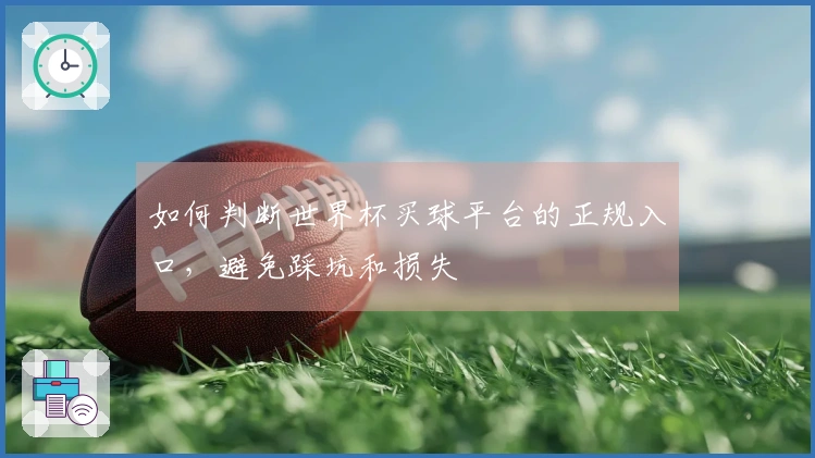 如何判断世界杯买球平台的正规入口，避免踩坑和损失